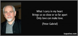 ... us so close or so far apart Only love can make love. - Peter Gabriel