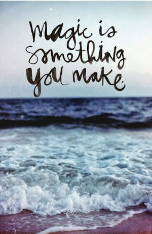 Magic is something you make | Inspirational Quotes