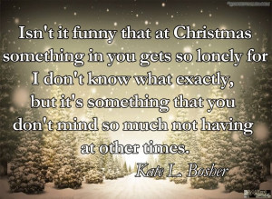 Isn’t It Funny That At Christmas Something In You Gets So Lonely For ...