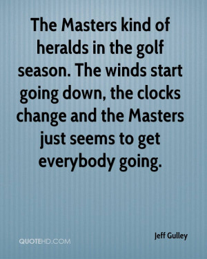 The Masters kind of heralds in the golf season. The winds start going ...
