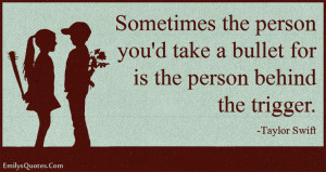 Sometimes the person you'd take a bullet for is the person behind the ...
