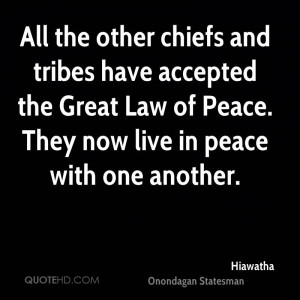 All the other chiefs and tribes have accepted the Great Law of Peace ...
