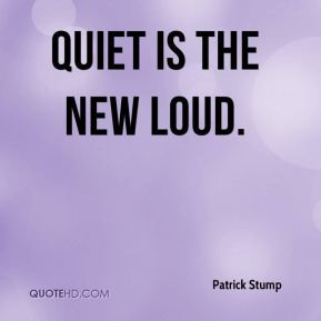 patrick-stump-quote-quiet-is-the-new-loud.jpg