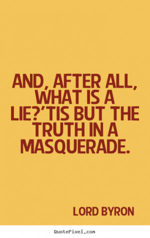 ... quotes - And, after all, what is a lie?'tis but the.. - Life quotes