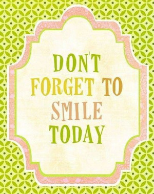 don't forget to smile today