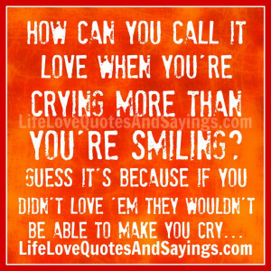 ... You Didn’t Love Em They Would Be Able To Make You Cry ~ Love Quote