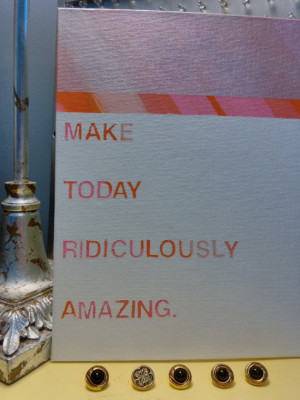 Make Today Ridiculously Amazing - 8