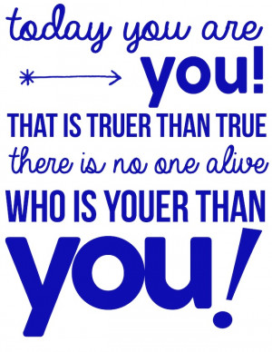 For the “Today you are you” prints: