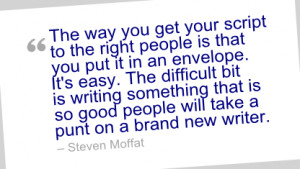 Writing Quote by Steven Moffat - The way you get your script to the ...