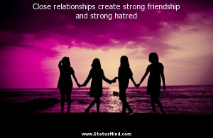 Close relationships create strong friendship and strong hatred ...