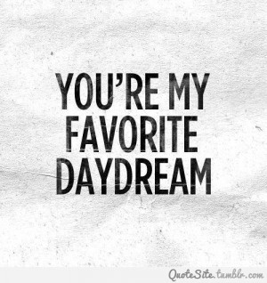 http://quotespictures.com/youre-my-favorite-daydream-love-quote/