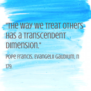 The way we treat others has a transcendent dimension
