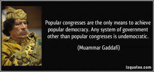 ... other than popular congresses is undemocratic. - Muammar Gaddafi