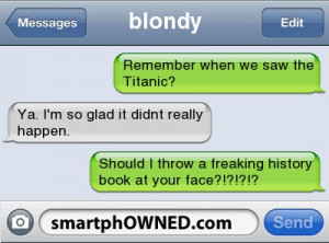 blondyRemember when we saw the Titanic? | ya. i'm so glad it didnt ...