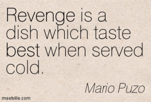 Revenge Is A Dish Which Taste Best When Served Cold - Mario Puzo