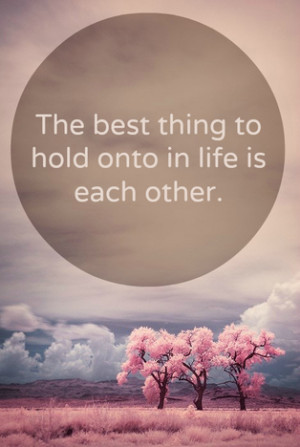 ... hold onto in life is each other | Love Quote | TakeTen Life Coaching