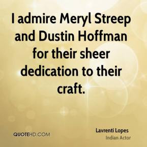 Lavrenti Lopes - I admire Meryl Streep and Dustin Hoffman for their ...