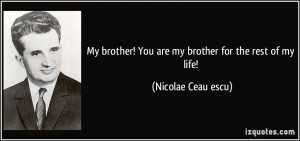 My brother! You are my brother for the rest of my life! - Nicolae ...