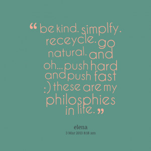 Quotes Picture: be kind simplfy receycle go natural and oh push hard ...