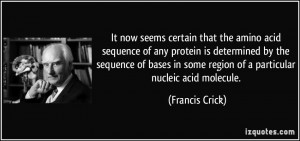 ... in some region of a particular nucleic acid molecule. - Francis Crick