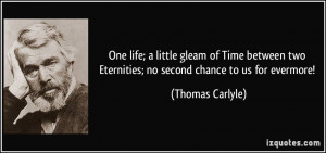 One life; a little gleam of Time between two Eternities; no second ...