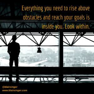 Everything you need to rise above obstacles and reach your goals is ...