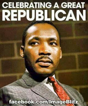 Martin Luther King..... REPUBLICAN!!!