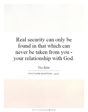 Real security can only be found in that which can never be taken from ...