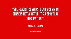 Self-sacrifice which denies common sense is not a virtue. It's a ...
