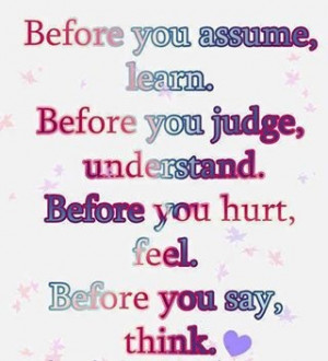 Don't assume. More than likely you are wrong.