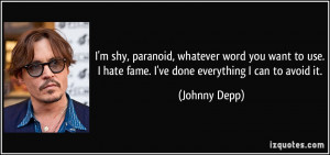 ... hate fame. I've done everything I can to avoid it. - Johnny Depp