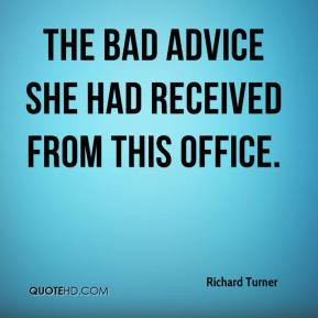 Richard Turner - the bad advice she had received from this office.