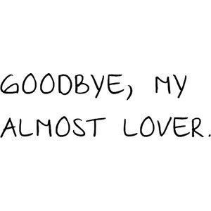 my almost lover almost lover goodbye love sad quotes life quotes ...