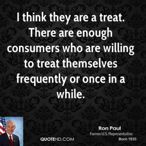 think they are a treat. There are enough consumers who are willing ...