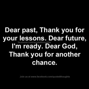 Dear past, Thank you for your lessons. dear future, I'm ready. Dear ...