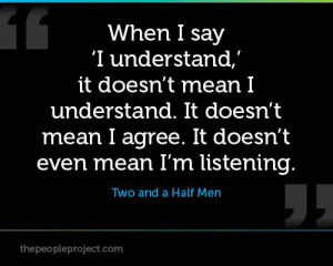 ... mean I agree. It doesn't even mean I'm listening. - Two and a Half Men