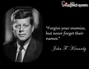 ... Kennedy - #Forgive your #enemies, but never #forget their...#quotes