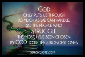 God only Puts us through as much as we can handle ~ Faith Quote