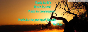 is life. Music is soul. Music is compassion. ~ Music is the poetry ...