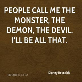 Dionny Reynolds - People call me the monster, the demon, the devil. I ...