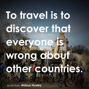 To travel is to discover that everyone is wrong about other countries ...