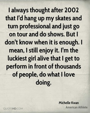 Michelle Kwan I always thought after 2002 that I 39 d hang up my ...