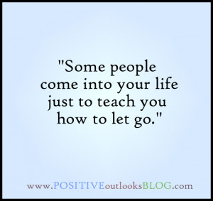 some people come into your life just to teach you how to let go.