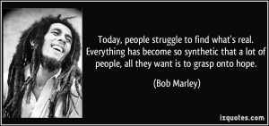 ... lot of people, all they want is to grasp onto hope. - Bob Marley