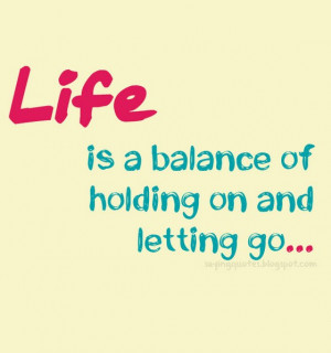 Life-is-a-balance-of-holding-on-and-letting-go-saying-quotes.jpg
