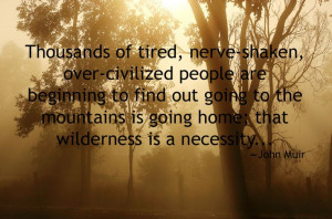 Wilderness is a necessity ~ John Muir