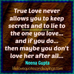 Love never allows you to keep secrets and to lie to the one you love ...