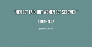 quote-Quentin-Crisp-men-get-laid-but-women-get-screwed-76197.png