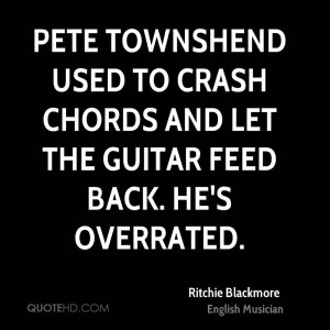 Pete Townshend used to crash chords and let the guitar feed back. He's ...