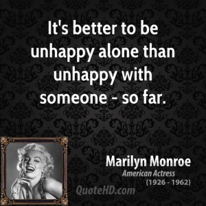 It's better to be unhappy alone than unhappy with someone - so far.